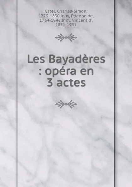 Обложка книги Les Bayaderes : opera en 3 actes, Charles-Simon Catel