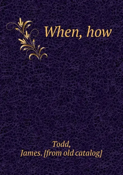 Обложка книги When, how, James Todd