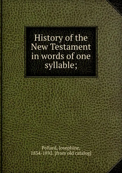 Обложка книги History of the New Testament in words of one syllable;, Josephine Pollard