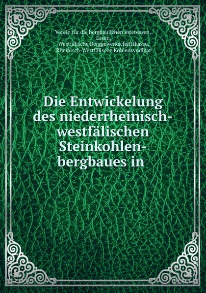 Обложка книги Die Entwickelung des niederrheinisch-westfalischen Steinkohlen-bergbaues in ., Verein fur die bergbaulichen interessen