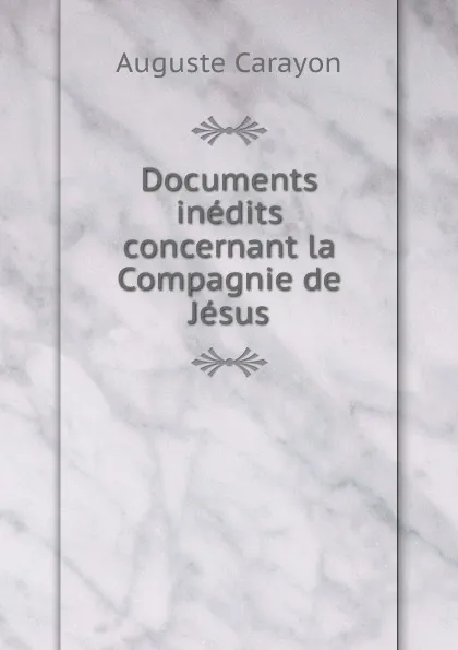 Обложка книги Documents inedits concernant la Compagnie de Jesus, Auguste Carayon