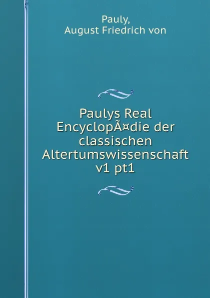 Обложка книги Paulys Real EncyclopA.die der classischen Altertumswissenschaft v1 pt1, August Friedrich von Pauly