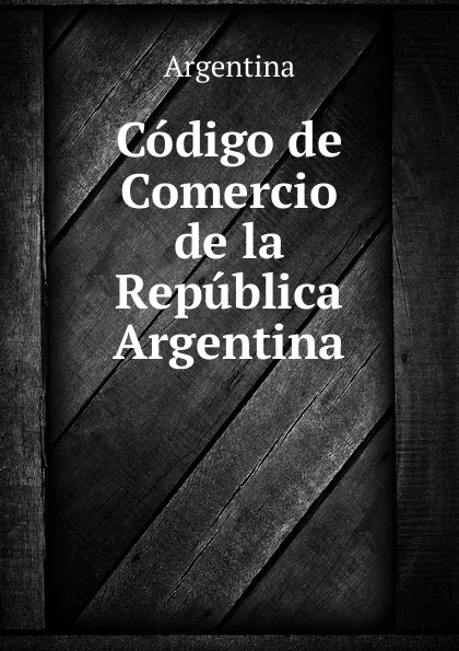 Обложка книги Codigo de Comercio de la Republica Argentina., Argentina