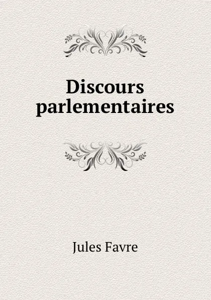 Обложка книги Discours parlementaires, Jules Favre