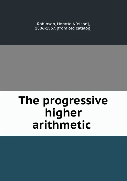 Обложка книги The progressive higher arithmetic, Horatio Nelson Robinson