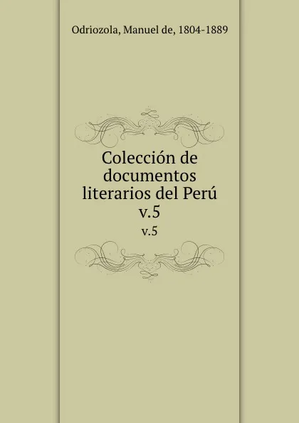 Обложка книги Coleccion de documentos literarios del Peru. v.5, Manuel de Odriozola