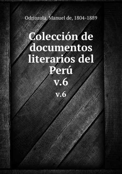 Обложка книги Coleccion de documentos literarios del Peru. v.6, Manuel de Odriozola