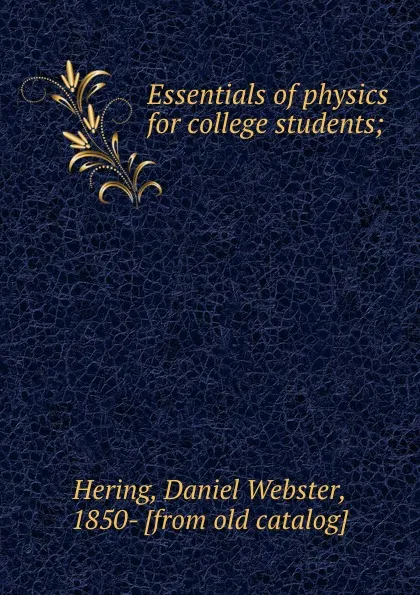 Обложка книги Essentials of physics for college students;, Daniel Webster Hering