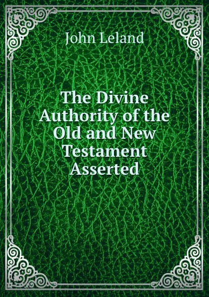 Обложка книги The Divine Authority of the Old and New Testament Asserted, John Leland