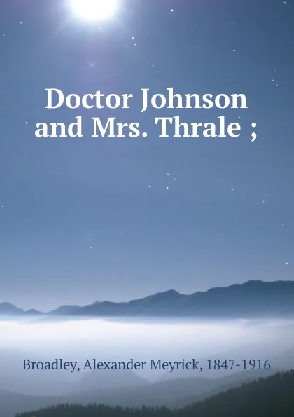 Обложка книги Doctor Johnson and Mrs. Thrale ;, Alexander Meyrick Broadley