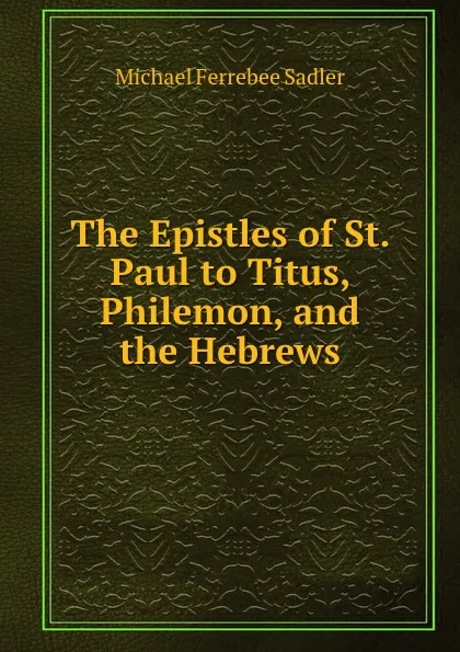 Обложка книги The Epistles of St. Paul to Titus, Philemon, and the Hebrews, Michael Ferrebee Sadler