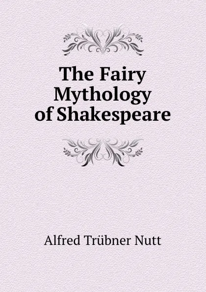 Обложка книги The Fairy Mythology of Shakespeare, Alfred Trübner Nutt