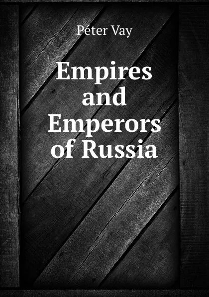 Обложка книги Empires and Emperors of Russia, Péter Vay