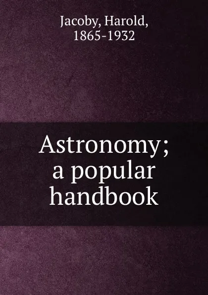 Обложка книги Astronomy; a popular handbook, Harold Jacoby