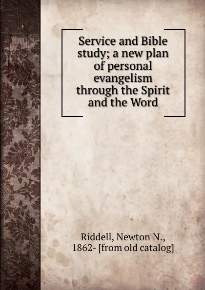 Обложка книги Service and Bible study; a new plan of personal evangelism through the Spirit and the Word, Newton N. Riddell