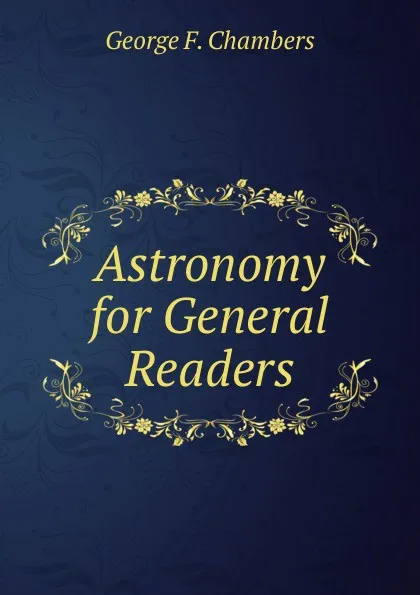 Обложка книги Astronomy for General Readers, George F. Chambers