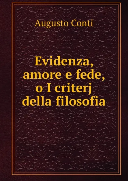 Обложка книги Evidenza, amore e fede, o I criterj della filosofia, Augusto Conti