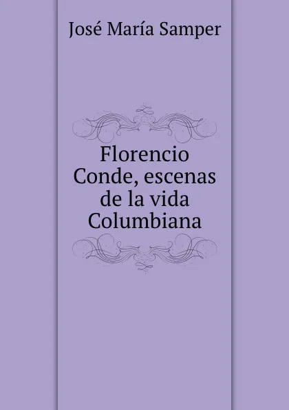 Обложка книги Florencio Conde, escenas de la vida Columbiana, José María Samper