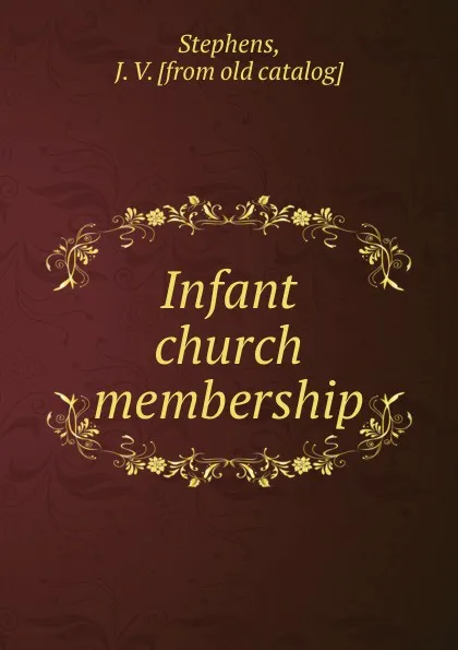 Обложка книги Infant church membership, J.V. Stephens