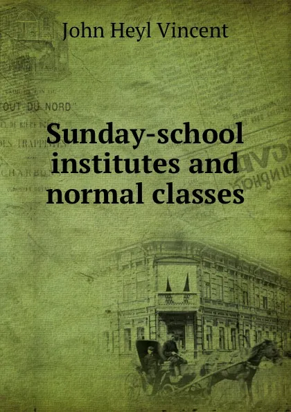 Обложка книги Sunday-school institutes and normal classes, John Heyl Vincent