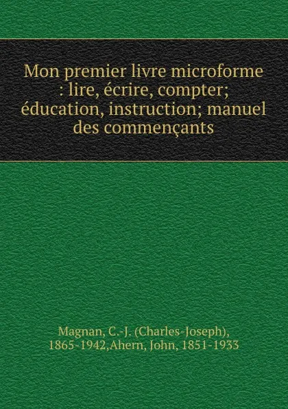 Обложка книги Mon premier livre microforme : lire, ecrire, compter; education, instruction; manuel des commencants, Charles-Joseph Magnan