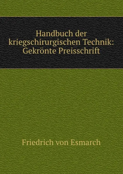 Обложка книги Handbuch der kriegschirurgischen Technik: Gekronte Preisschrift, Friedrich von Esmarch