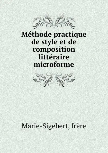 Обложка книги Methode practique de style et de composition litteraire microforme, Marie-Sigebert