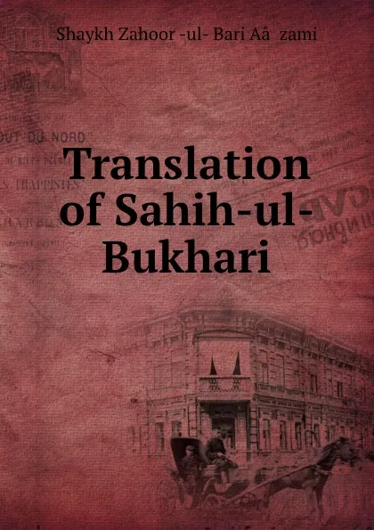 Обложка книги Translation of Sahih-ul-Bukhari, Shaykh Zahoorul-Bari Aâzami