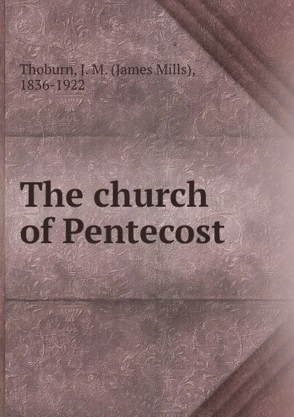 Обложка книги The church of Pentecost, James Mills Thoburn