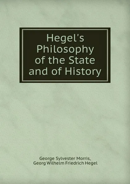 Обложка книги Hegel.s Philosophy of the State and of History, George Sylvester Morris