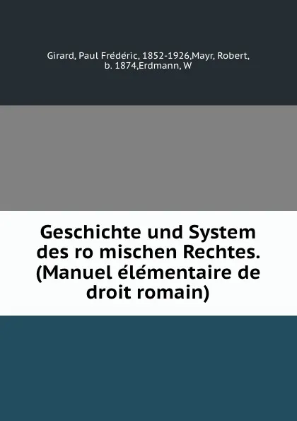 Обложка книги Geschichte und System des romischen Rechtes. (Manuel elementaire de droit romain), Paul Frédéric Girard