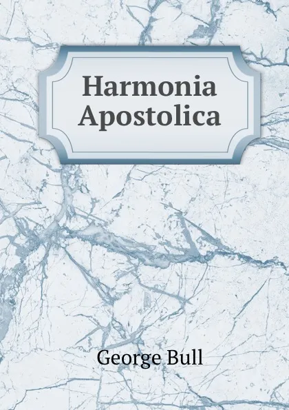 Обложка книги Harmonia Apostolica, George Bull