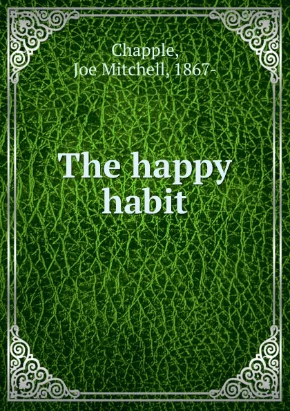 Обложка книги The happy habit, Joe Mitchell Chapple