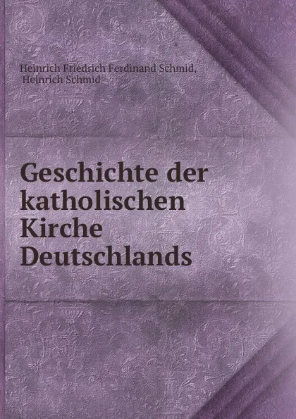 Обложка книги Geschichte der katholischen Kirche Deutschlands, Heinrich Friedrich Ferdinand Schmid