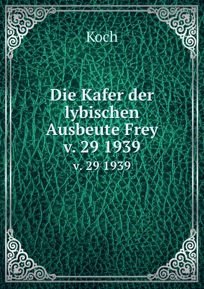 Обложка книги Die Kafer der lybischen Ausbeute Frey. v. 29 1939, Koch