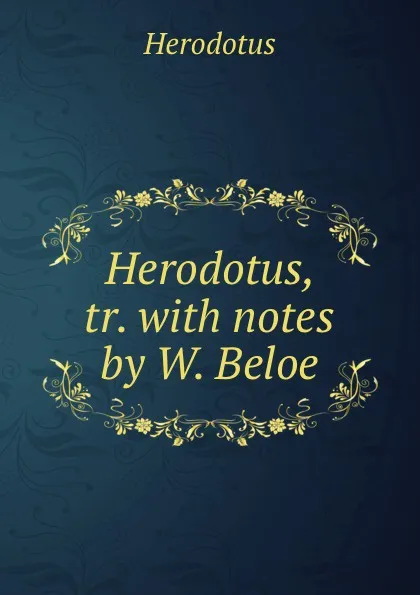 Обложка книги Herodotus, tr. with notes by W. Beloe, Herodotus