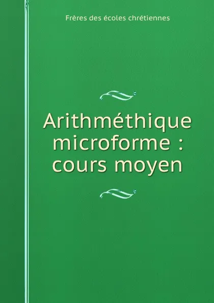 Обложка книги Arithmethique microforme : cours moyen, Frères des écoles chrétiennes