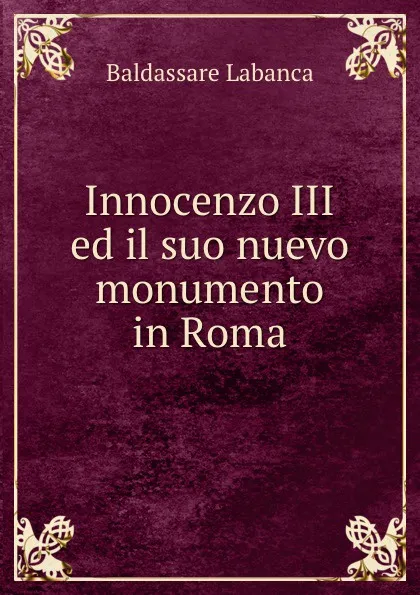 Обложка книги Innocenzo III ed il suo nuevo monumento in Roma, Baldassare Labanca