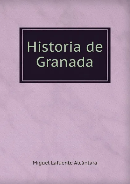 Обложка книги Historia de Granada, Miguel Lafuente Alcántara