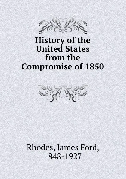 Обложка книги History of the United States from the Compromise of 1850 ., James Ford Rhodes