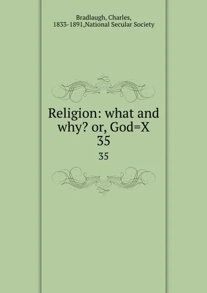 Обложка книги Religion: what and why. or, God.X. 35, Charles Bradlaugh