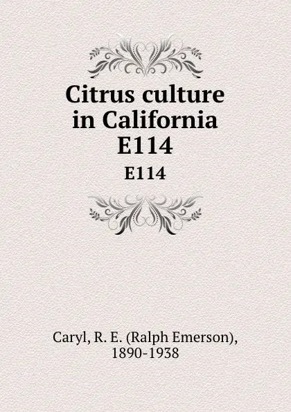 Обложка книги Citrus culture in California. E114, Ralph Emerson Caryl