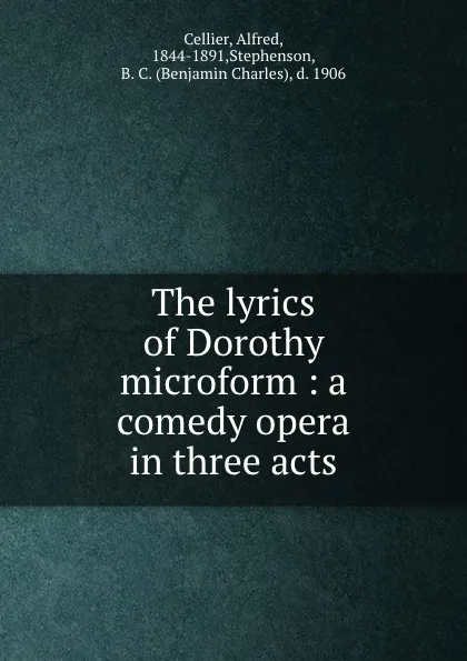 Обложка книги The lyrics of Dorothy microform : a comedy opera in three acts, Alfred Cellier