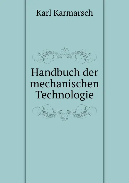 Обложка книги Handbuch der mechanischen Technologie, Karl Karmarsch