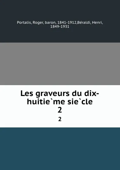 Обложка книги Les graveurs du dix-huitieme siecle. 2, Roger Portalis