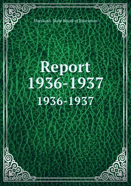 Обложка книги Report. 1936-1937, Maryland. State Board of Education