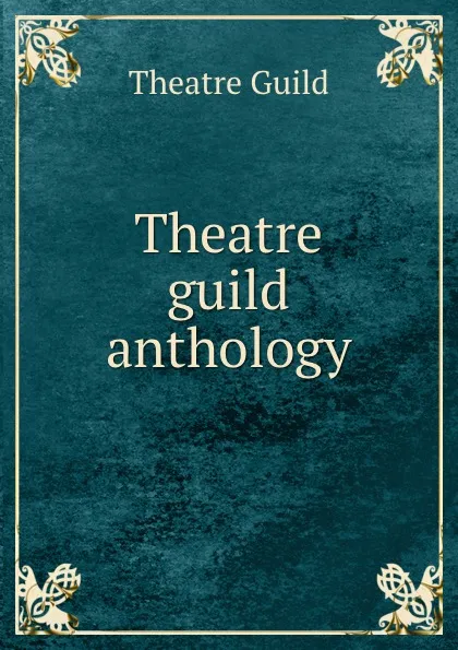 Обложка книги Theatre guild anthology, Theatre Guild