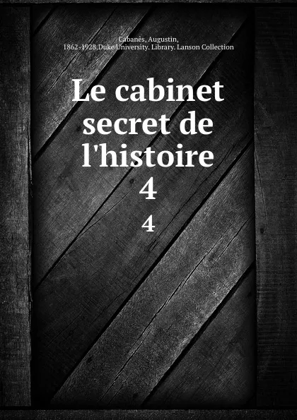 Обложка книги Le cabinet secret de l.histoire. 4, Augustin Cabanès