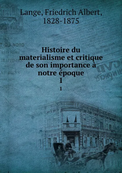 Обложка книги Histoire du materialisme et critique de son importance a notre epoque. 1, Friedrich Albert Lange