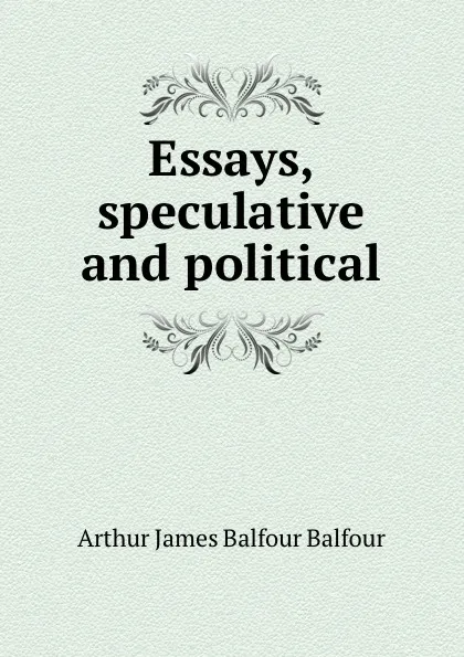 Обложка книги Essays, speculative and political, Arthur James Balfour